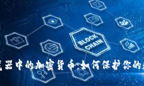 安全浏览器中的加密货币：如何保护你的数字资产