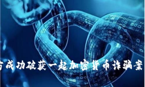 西安警方成功破获一起加密货币诈骗案的全纪录