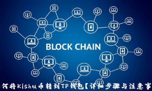 
如何将Kishu币转到TP钱包？详细步骤与注意事项