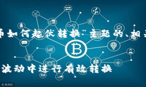 以下是针对“加密货币如何起伏转换”主题的、相关关键词及内容大纲。


加密货币如何在市场波动中进行有效转换