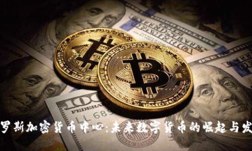 俄罗斯加密货币中心：未来数字货币的崛起与发展