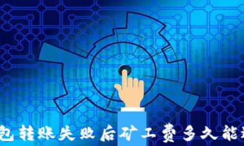 
TP钱包转账失败后矿工费多久能退还？
