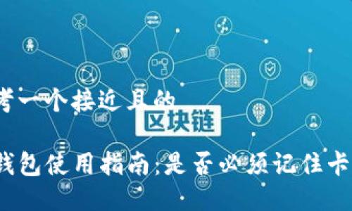 思考一个接近且的

TP钱包使用指南：是否必须记住卡号？