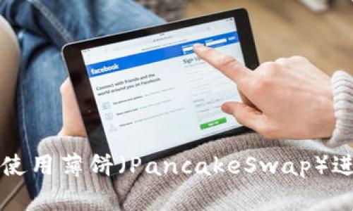 TP钱包如何使用薄饼（PancakeSwap）进行交易指南