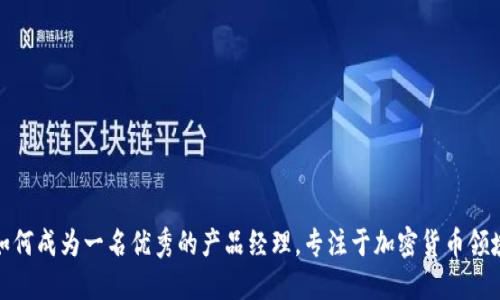 如何成为一名优秀的产品经理，专注于加密货币领域