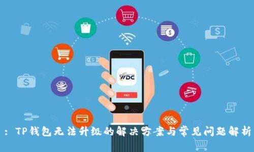 : TP钱包无法升级的解决方案与常见问题解析