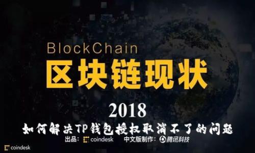 如何解决TP钱包授权取消不了的问题