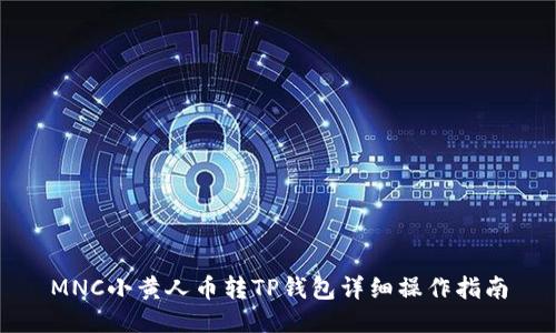 MNC小黄人币转TP钱包详细操作指南