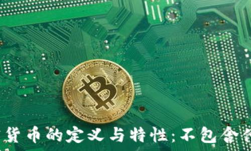   
加密货币的定义与特性：不包含什么？