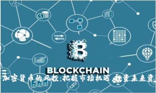 : 加密货币的风投：把握市场机遇，投资未来资产