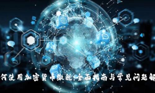如何使用加密货币缴税：全面指南与常见问题解答