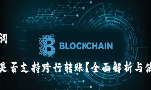 和关键词

TP钱包是否支持跨行转账？全面解析与使用指南