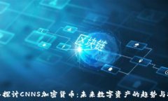   深入探讨CNNS加密货币：