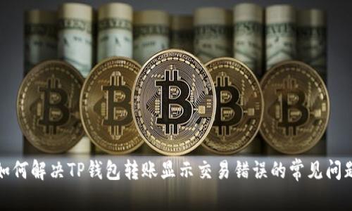 如何解决TP钱包转账显示交易错误的常见问题