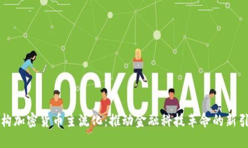 机构加密货币主流化：推动金融科技革命的新引擎