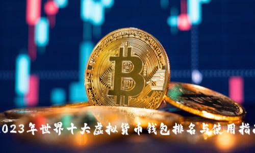 2023年世界十大虚拟货币钱包排名与使用指南