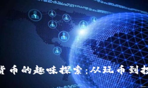 加密数字货币的趣味探索：从玩币到投资的乐趣