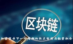 加密货币下一个周期的热点分析与投资机会