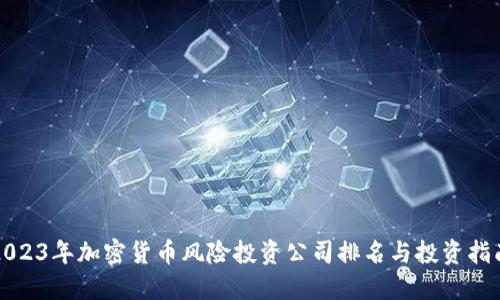 2023年加密货币风险投资公司排名与投资指南