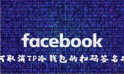 如何取消TP冷钱包的扫码签名功能