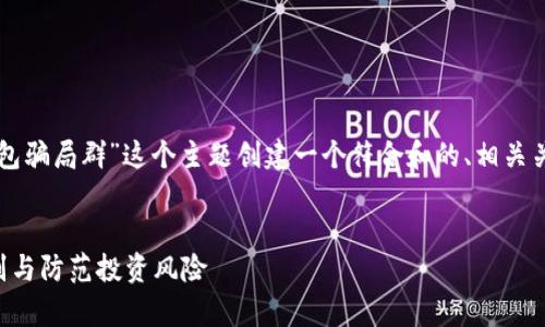 为了满足你的需求，我将为“TP钱包骗局群”这个主题创建一个符合和的、相关关键词、内容大纲以及详细的介绍。


深入解析TP钱包骗局群：如何识别与防范投资风险