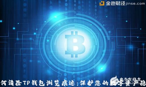 
如何清除TP钱包浏览痕迹：保护您的数字资产隐私