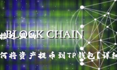 思考一个接近且的

长币网如何将资产提币到TP钱包？详细步骤指南