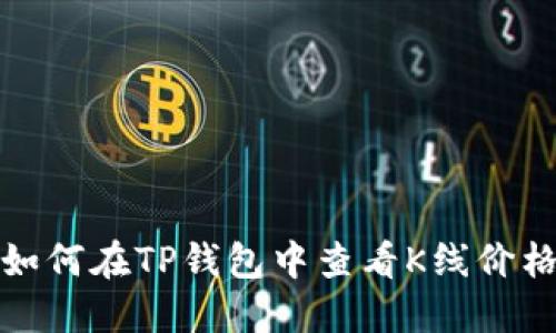 如何在TP钱包中查看K线价格