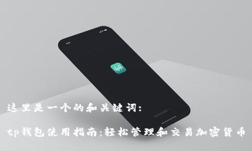 这里是一个的和关键词:
tp钱包使用指南:轻松管理和交易加密货币