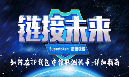 如何在TP钱包中领取测试币：详细指南