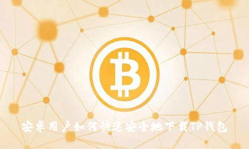 安卓用户如何快速安全地下载TP钱包