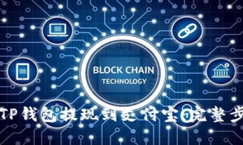 如何将TP钱包提现到支付宝：完整步骤指南