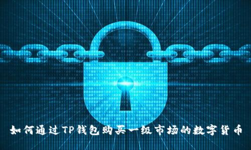 如何通过TP钱包购买一级市场的数字货币