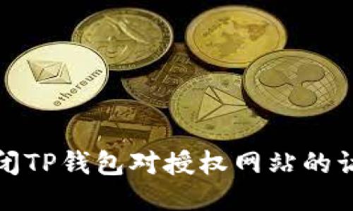 如何关闭TP钱包对授权网站的访问权限