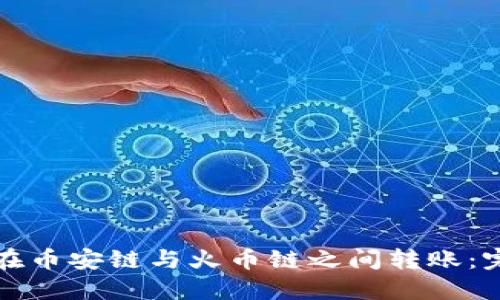 如何使用TP钱包在币安链与火币链之间转账：完整操作视频教程