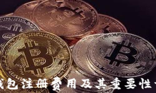 
TP钱包注册费用及其重要性详解