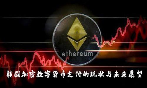 韩国加密数字货币支付的现状与未来展望