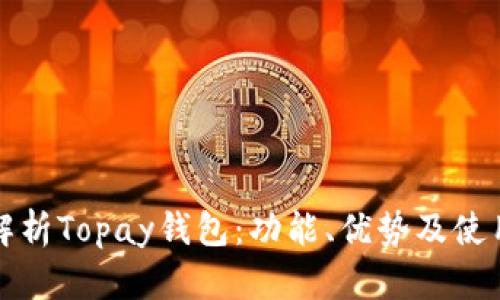 全面解析Topay钱包：功能、优势及使用指南