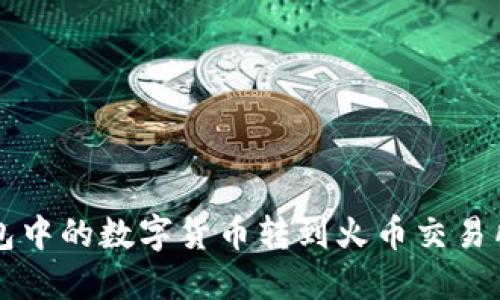 如何将TP钱包中的数字货币转到火币交易所的详细指南