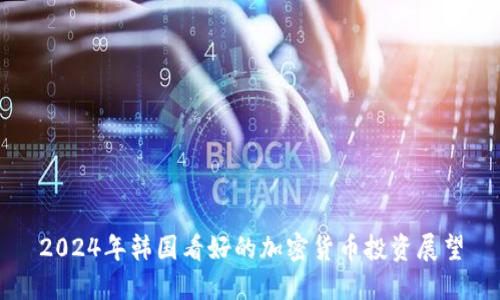 2024年韩国看好的加密货币投资展望