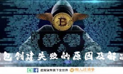  TP钱包创建失败的原因及解决方案