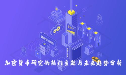 加密货币研究的热门主题与未来趋势分析