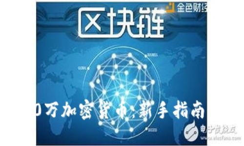 如何投资10万加密货币：新手指南与投资策略