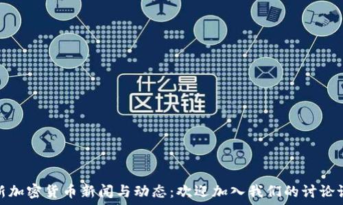   
最新加密货币新闻与动态：欢迎加入我们的讨论论坛