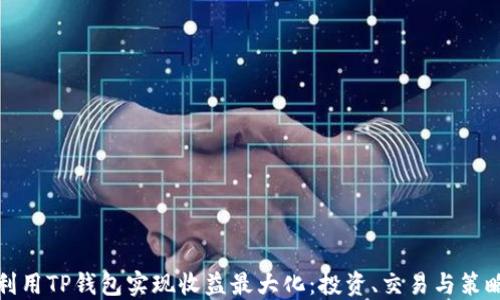 
如何利用TP钱包实现收益最大化：投资、交易与策略揭秘