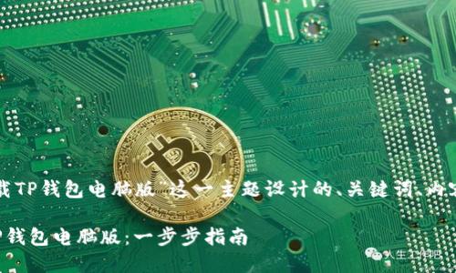 以下是为“怎么下载TP钱包电脑版”这一主题设计的、关键词、内容大纲及相关问题。

如何下载和安装TP钱包电脑版：一步步指南