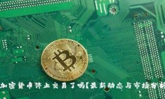 加密货币停止交易了吗？