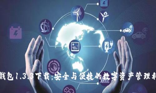 tp钱包1.3.3下载：安全与便捷的数字资产管理利器