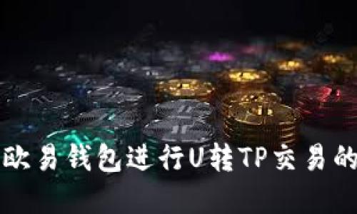 如何利用欧易钱包进行U转TP交易的完整指南