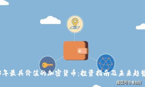 2023年最具价值的加密货币：投资指南及未来趋势分析